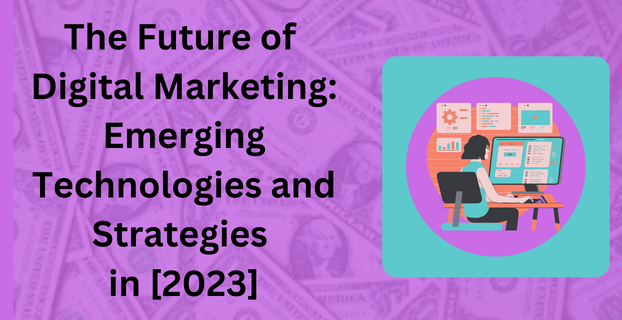 The Future of Digital Marketing: Emerging Technologies and Strategies in [2023]